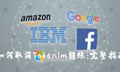 如何取消Tokenim转账：完整指南