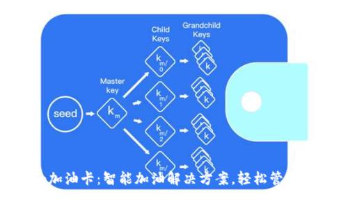 Tokenim加油卡：智能加油解决方案，轻松管理燃油费用