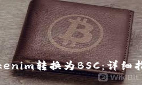 如何将Tokenim转换为BSC：详细指南与步骤
