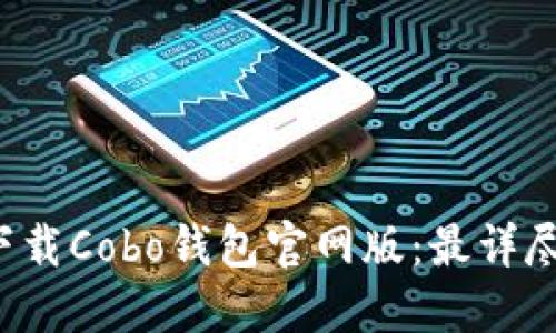  如何下载Cobo钱包官网版：最详尽的指南