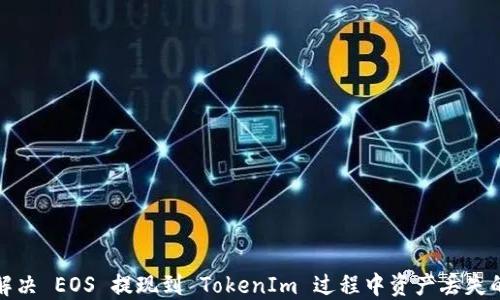 
如何解决 EOS 提现到 TokenIm 过程中资产丢失的问题