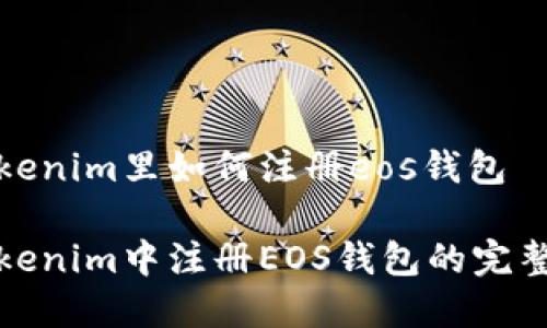 在tokenim里如何注册eos钱包

在Tokenim中注册EOS钱包的完整指南