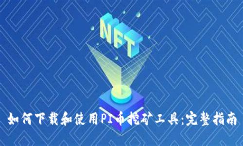 如何下载和使用PI币挖矿工具：完整指南