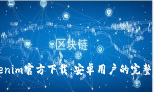 Tokenim官方下载：安卓用户的完整指南