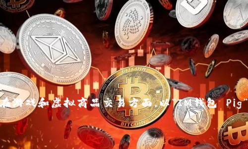 阐述主题及

在数字化金融世界中，IM钱包作为一种新兴的支付工具，越来越受到用户的青睐，尤其是在游戏和虚拟商品交易方面。以“IM钱包 Pig”为主题，吸引用户的关注，并帮助他们了解这款创新钱包的特点、功能和潜在的应用场景。

IM钱包 Pig：开启数字货币支付新体验