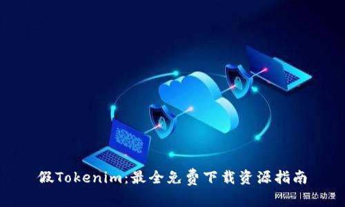 假Tokenim：最全免费下载资源指南