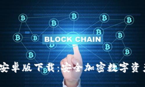 Tokenim钱包APP安卓版下载：安全加密数字资产管理的最佳选择