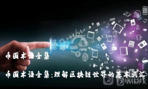 币圈术语全集

币圈术语全集：理解区块链世界的基本词汇