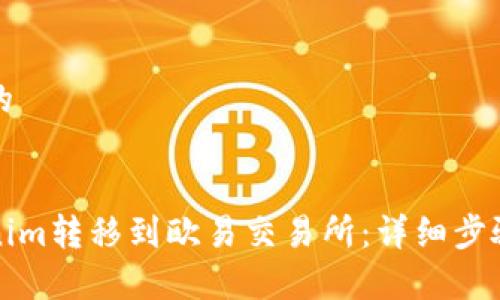 思考一个且的

:
如何将Tokenim转移到欧易交易所：详细步骤与注意事项
