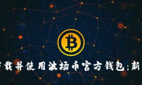 如何下载并使用波场币官方钱包：新手指南