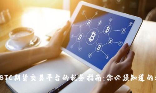 2023年BTC期货交易平台的税务指南：你必须知道的税收责任