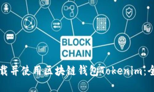如何下载并使用区块链钱包Tokenim：全面指南