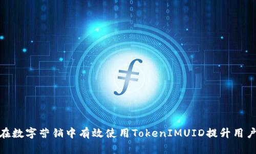 如何在数字营销中有效使用TokenIMUID提升用户体验