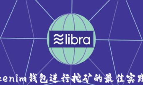
使用Tokenim钱包进行挖矿的最佳实践与技巧