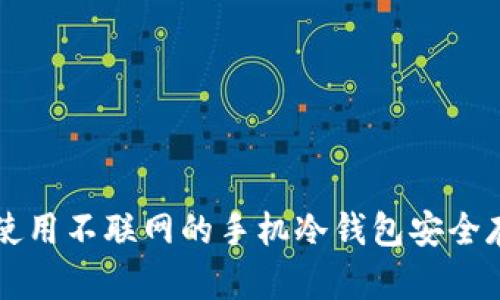 如何选择和使用不联网的手机冷钱包安全存储加密货币