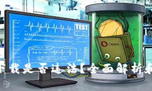 Tokenim下载是否违法？全面解析和法律分析