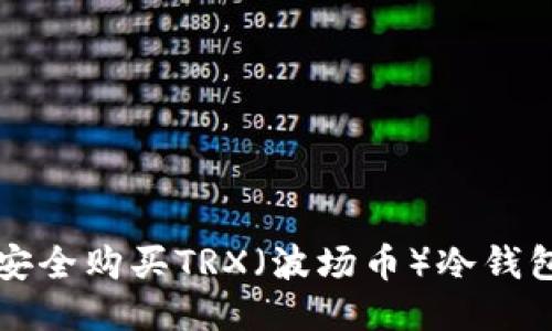 如何安全购买TRX（波场币）冷钱包指南