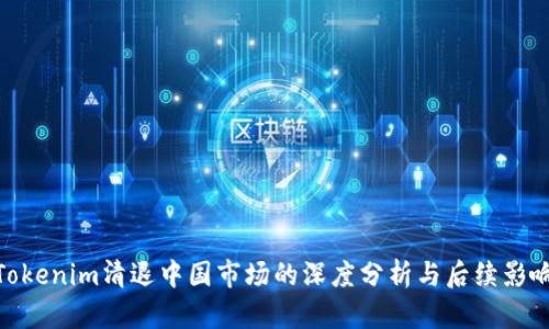 Tokenim清退中国市场的深度分析与后续影响