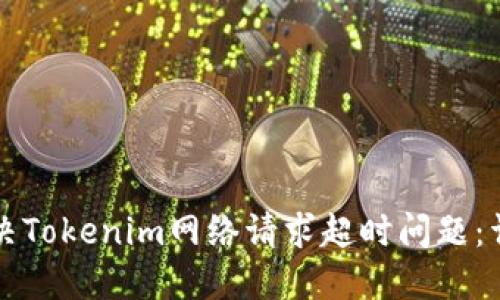 如何解决Tokenim网络请求超时问题：详尽指南