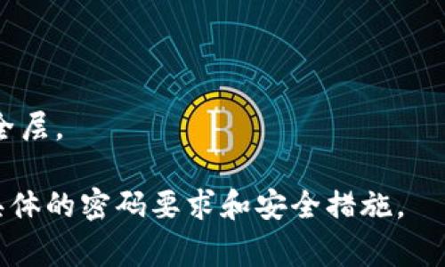 tokenim是一款加密资产钱包及交易平台，用户在使用这款应用时，通常需要设置一个密码以保护他们的账户和资产。不过，具体的密码位数可能会因不同版本的应用或安全策略而有所不同。

在大多数情况下，密码的安全性建议为8位及以上，并包含字母、数字和特殊字符，以增加其复杂性和安全性。为了确保您的账户安全，建议遵循以下最佳实践：

1. **使用长密码**：安全的密码应至少有12个字符。
2. **混合字符类型**：在密码中使用大写字母、小写字母、数字和特殊字符。
3. **避免常见词汇**：不要使用名词、生日、电话号码等容易猜测的信息。
4. **定期更换密码**：建议定期更新密码以提高安全性。
5. **开启双重认证**：如果平台提供双重认证功能，务必开启，以增加额外的安全层。

如有疑问或需要进一步的信息，请查阅tokenim的官方文档或联系客服以确认具体的密码要求和安全措施。