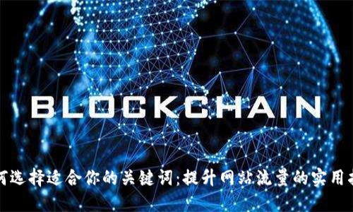 如何选择适合你的关键词：提升网站流量的实用指南