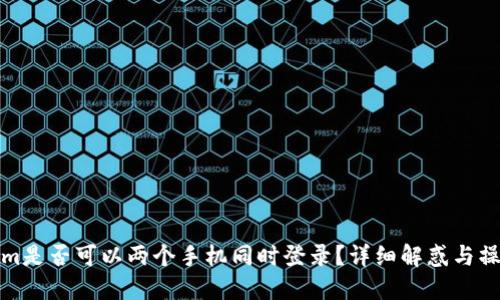 Tokenim是否可以两个手机同时登录？详细解惑与操作指南