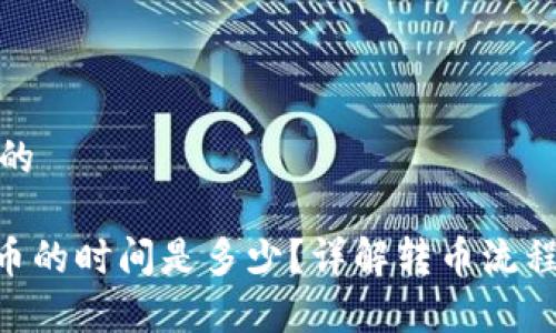 思考一个且的

Tokenim转币的时间是多少？详解转币流程及注意事项