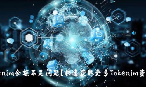 如何解决Tokenim余额不足问题？快速获取更多Tokenim资源的解决方案