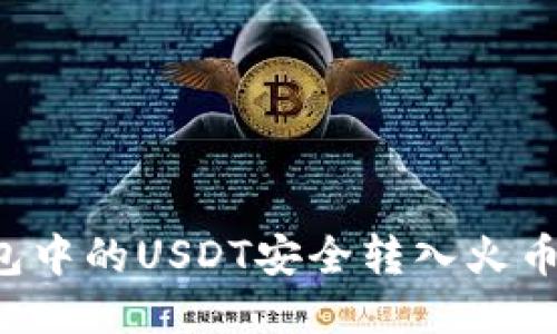 如何将冷钱包中的USDT安全转入火币网：详细教程