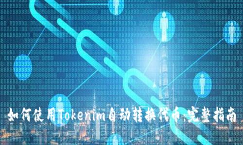 如何使用Tokenim自动转换代币：完整指南