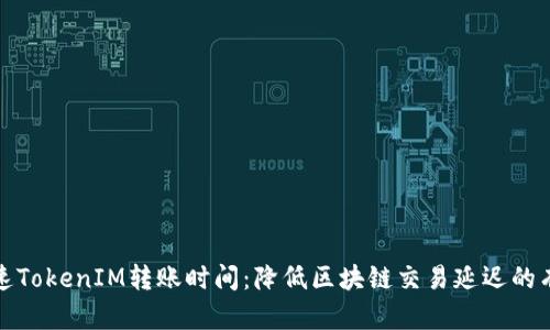 如何加速TokenIM转账时间：降低区块链交易延迟的有效策略