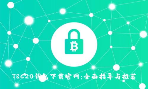 TRC20钱包下载官网：全面指导与推荐