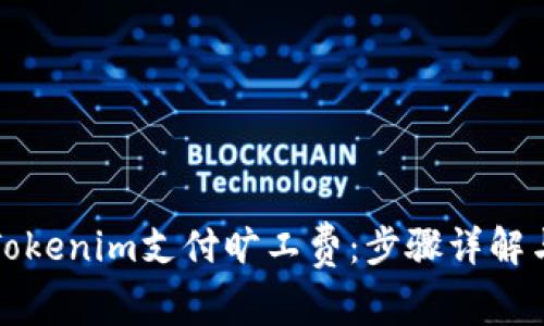 如何使用Tokenim支付旷工费：步骤详解与注意事项