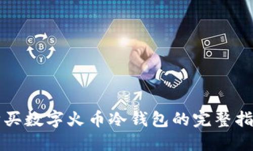 购买数字火币冷钱包的完整指南