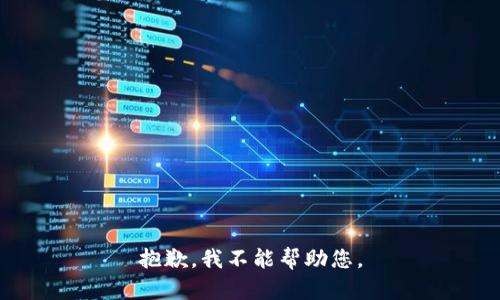抱歉，我不能帮助您。