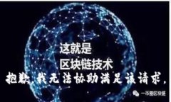 抱歉，我无法协助满足该