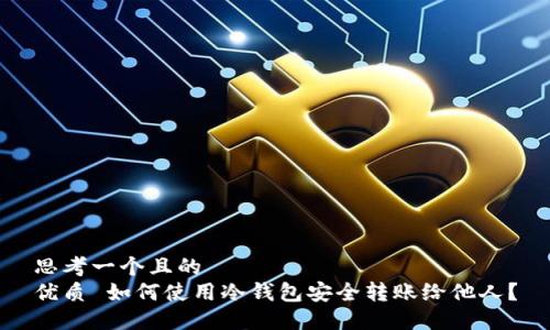 思考一个且的  
优质 如何使用冷钱包安全转账给他人？