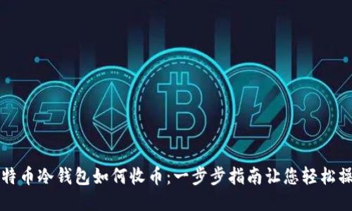 比特币冷钱包如何收币：一步步指南让您轻松操作