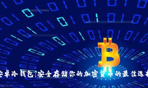 安卓冷钱包：安全存储你的加密货币的最佳选择