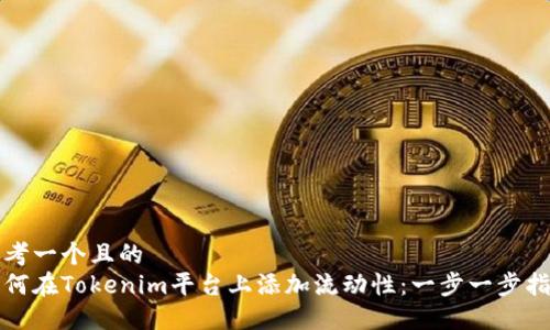 思考一个且的  
如何在Tokenim平台上添加流动性：一步一步指南