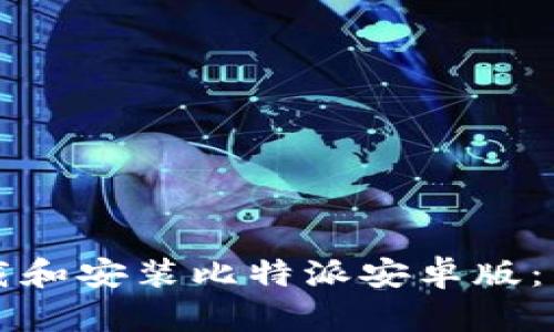 如何下载和安装比特派安卓版：详尽指南