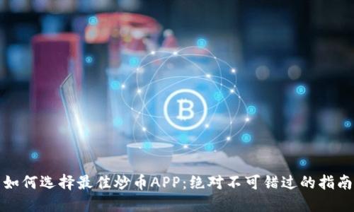 如何选择最佳炒币APP：绝对不可错过的指南