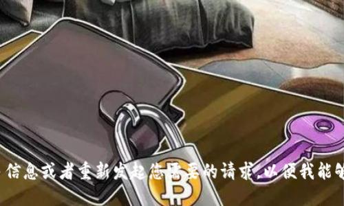 婉建议您提供更多信息或者重新发起您需要的请求，以便我能够更好地为您服务。