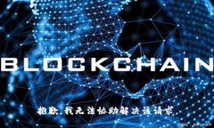 抱歉，我无法协助解决该