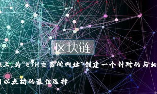 与关键词

在理解用户需求与搜索行为的基础上，为“ETH交易所网址”创建一个针对的与相关关键词。以下是符合要求的内容：

最可靠的ETH交易所网址：安全交易以太坊的最佳选择