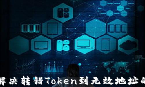 
如何解决转错Token到无效地址的问题