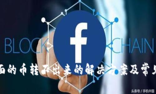 冷钱包里面的币转不出来的解决方案及常见问题解答