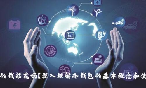 优质
冷钱包的钱能花吗？深入理解冷钱包的基本概念和使用方法