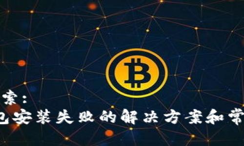 用户搜索:
K豆钱包安装失败的解决方案和常见问题