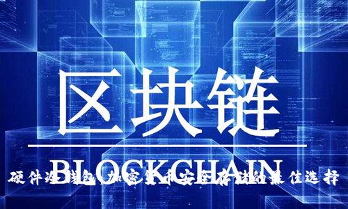 硬件冷钱包：加密货币安全存储的最佳选择